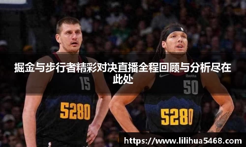 掘金与步行者精彩对决直播全程回顾与分析尽在此处