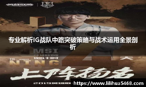 专业解析IG战队中路突破策略与战术运用全景剖析