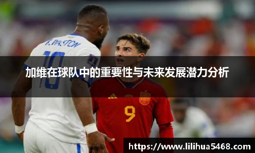 加维在球队中的重要性与未来发展潜力分析